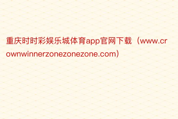 重庆时时彩娱乐城体育app官网下载（www.crownwinnerzonezonezone.com）