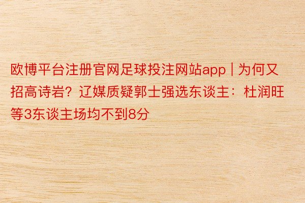 欧博平台注册官网足球投注网站app | 为何又招高诗岩？辽媒质疑郭士强选东谈主：杜润旺等3东谈主场均不到8分