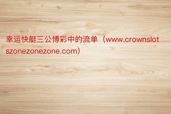 幸运快艇三公博彩中的流单（www.crownslotszonezonezone.com）